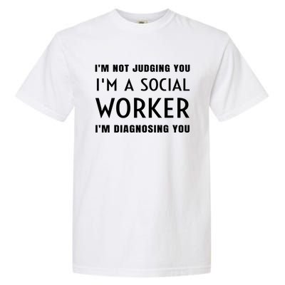 I'm Not Judging You I'm A Social Worker I'm Diagnosing You Gift Garment-Dyed Heavyweight T-Shirt