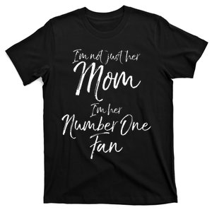 I'm Not Just Her Mom I'm Her Number One Fan mom T-Shirt