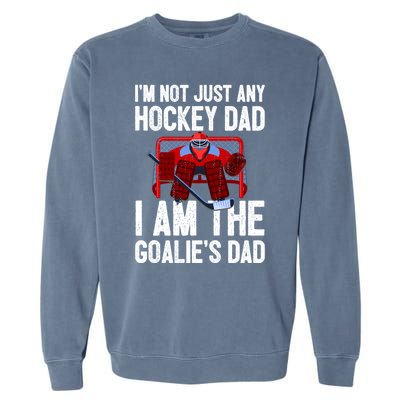 Im Not Just Any Hockey Dad Im The Goalies Dad Gift Garment-Dyed Sweatshirt