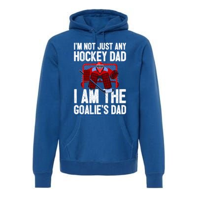 Im Not Just Any Hockey Dad Im The Goalies Dad Gift Premium Hoodie