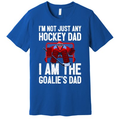 Im Not Just Any Hockey Dad Im The Goalies Dad Gift Premium T-Shirt