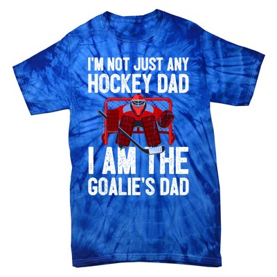 Im Not Just Any Hockey Dad Im The Goalies Dad Gift Tie-Dye T-Shirt