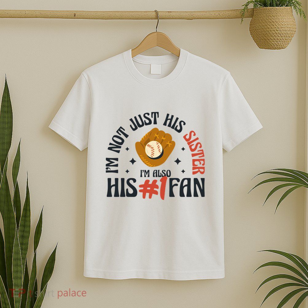 I'm Not Just His Sister I'm Also His Number One Fan Cute Baseball T-Shirt