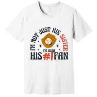 I'm Not Just His Sister I'm Also His Number One Fan Cute Baseball Premium T-Shirt
