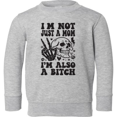 IM Not Just A Mom IM A Bitch Toddler Sweatshirt