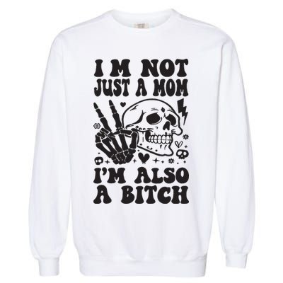 IM Not Just A Mom IM A Bitch Garment-Dyed Sweatshirt