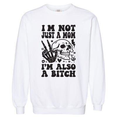 IM Not Just A Mom IM A Bitch Garment-Dyed Sweatshirt