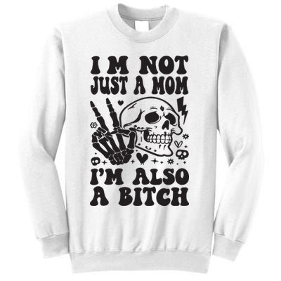 IM Not Just A Mom IM A Bitch Sweatshirt