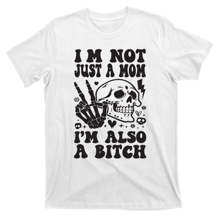 IM Not Just A Mom IM A Bitch T-Shirt