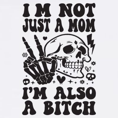IM Not Just A Mom IM A Bitch T-Shirt