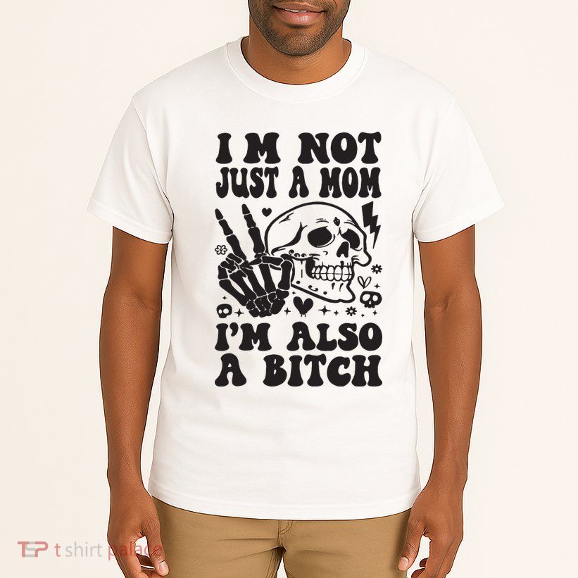 IM Not Just A Mom IM A Bitch Tall T-Shirt
