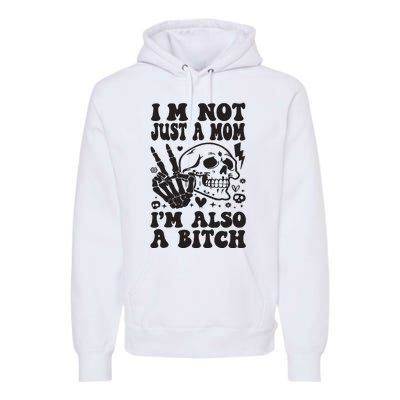 IM Not Just A Mom IM A Bitch Premium Hoodie