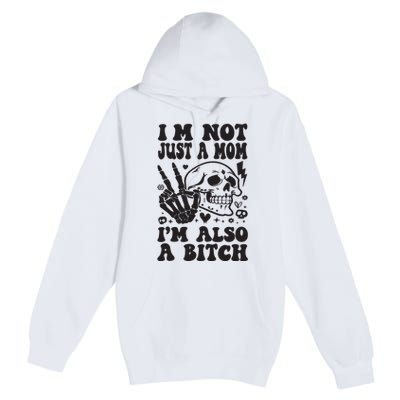 IM Not Just A Mom IM A Bitch Premium Pullover Hoodie