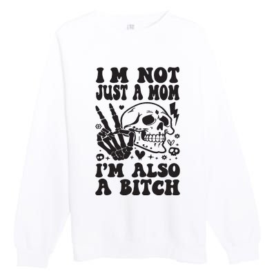 IM Not Just A Mom IM A Bitch Premium Crewneck Sweatshirt