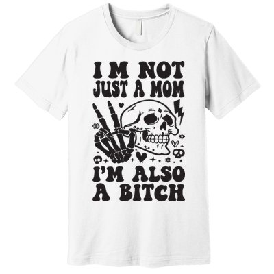 IM Not Just A Mom IM A Bitch Premium T-Shirt