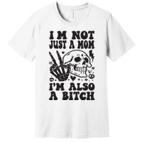 IM Not Just A Mom IM A Bitch Premium T-Shirt