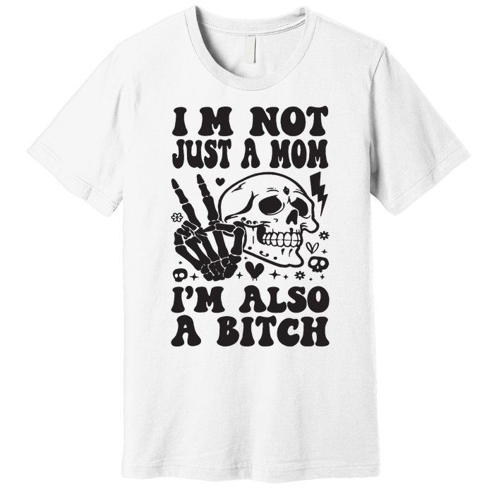 IM Not Just A Mom IM A Bitch Premium T-Shirt