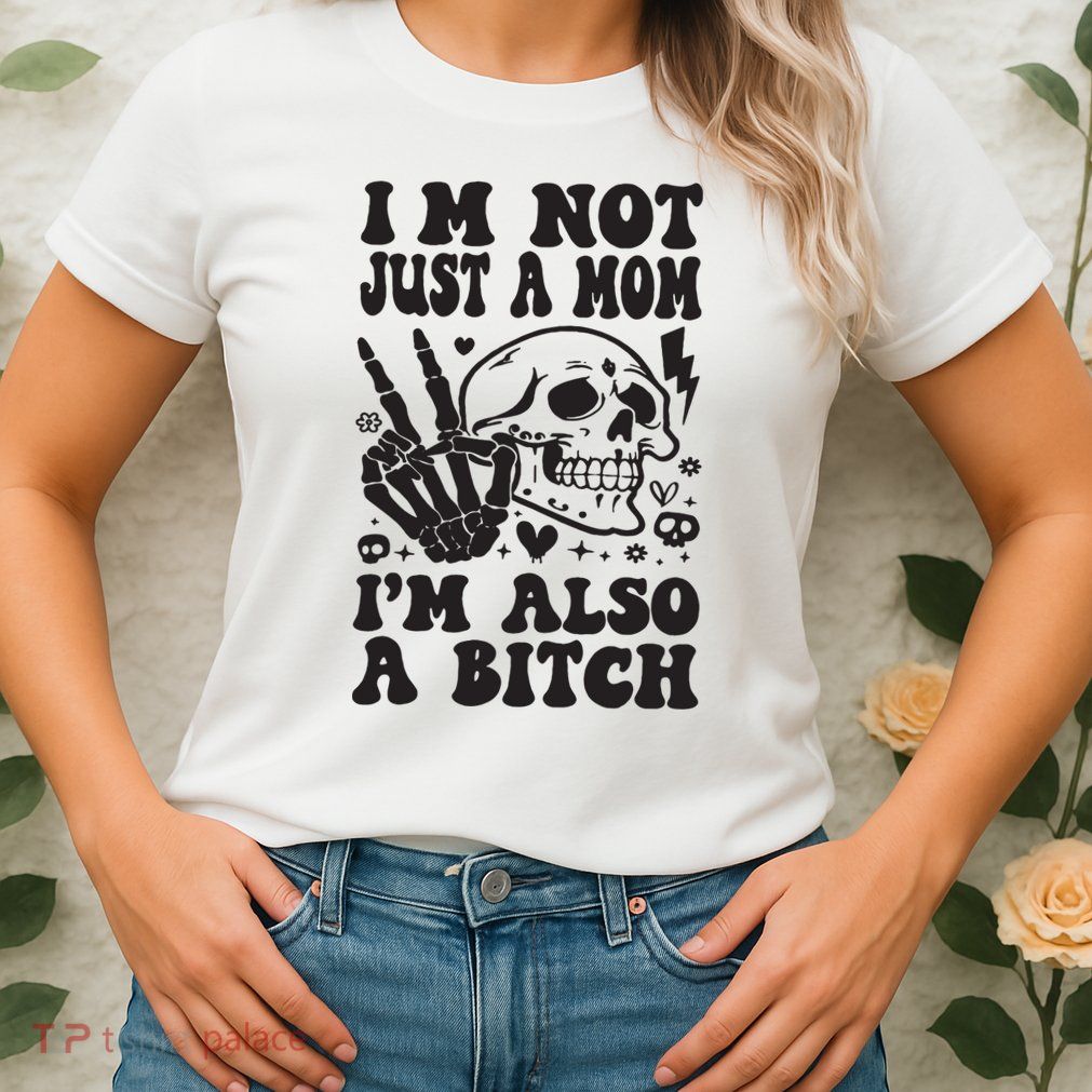 IM Not Just A Mom IM A Bitch Womens T-Shirt