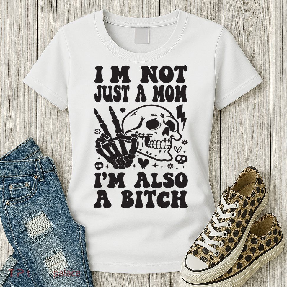 IM Not Just A Mom IM A Bitch Womens T-Shirt