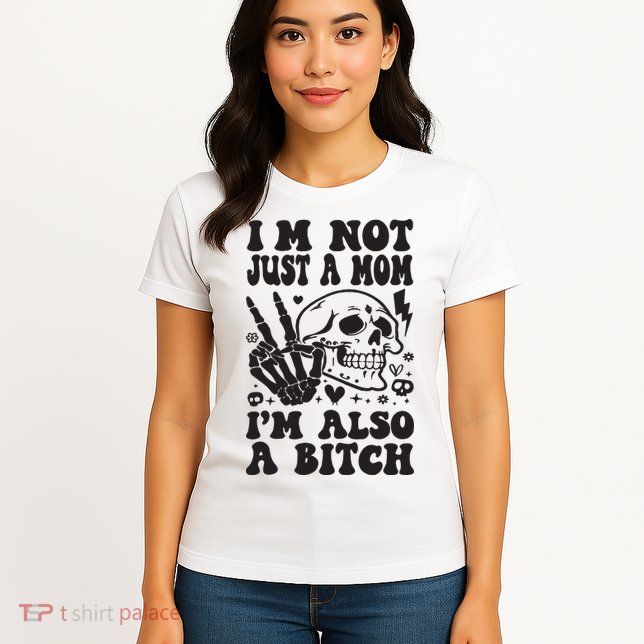 IM Not Just A Mom IM A Bitch Womens T-Shirt