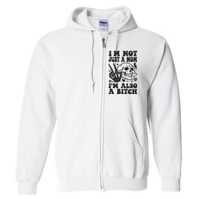 IM Not Just A Mom IM A Bitch Full Zip Hoodie