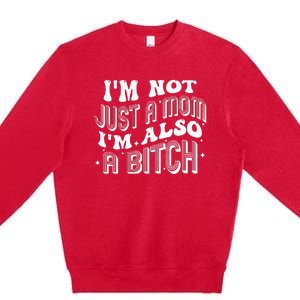 IM Not Just A Mom IM Also A Bitch Premium Crewneck Sweatshirt