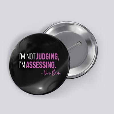 I’m Not Judging I’m Assessing Nurse Blake Button
