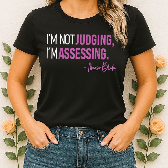 I’m Not Judging I’m Assessing Nurse Blake Womens T-Shirt