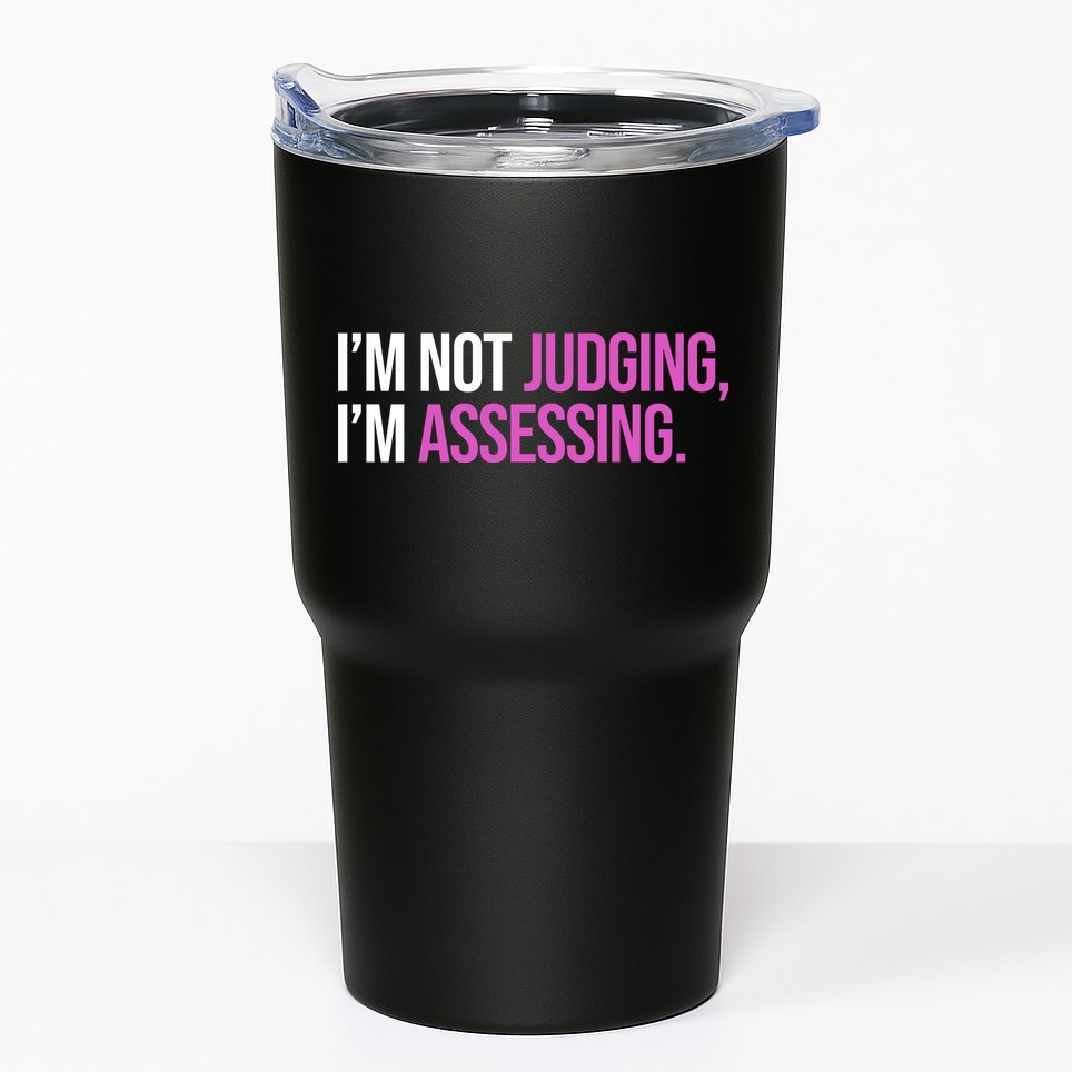 I'm Not Judging I'm Assessing Tumbler