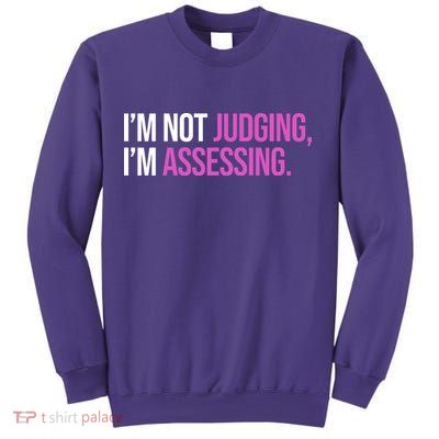 I'm Not Judging I'm Assessing Sweatshirt