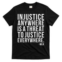 Injustice Anywhere is a Threat to JUSTICE Everywhere MLK T-Shirt