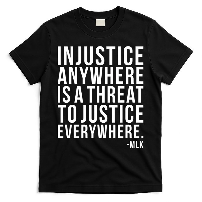 Injustice Anywhere is a Threat to JUSTICE Everywhere MLK T-Shirt