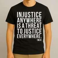 Injustice Anywhere is a Threat to JUSTICE Everywhere MLK T-Shirt