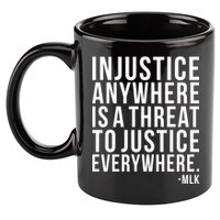 Injustice Anywhere is a Threat to JUSTICE Everywhere MLK 11oz C Handle Ceramic Mug