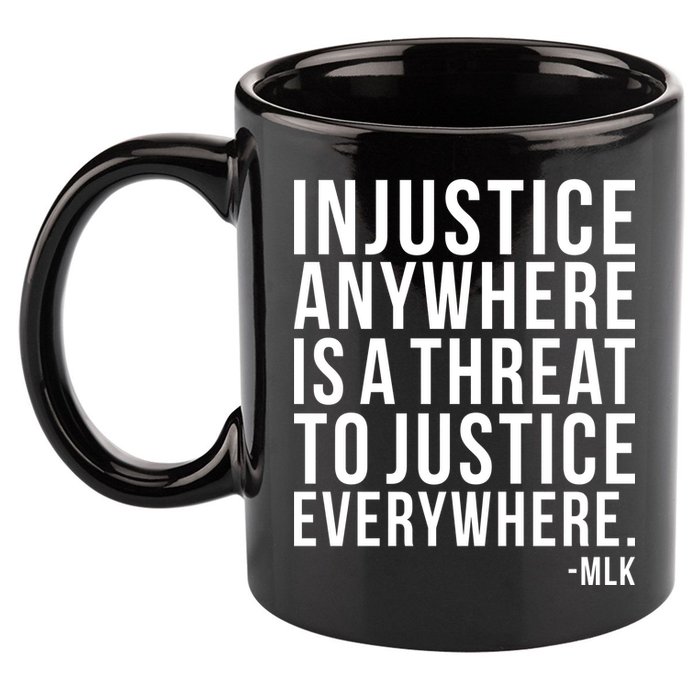 Injustice Anywhere is a Threat to JUSTICE Everywhere MLK 11oz C Handle Ceramic Mug