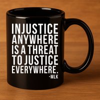 Injustice Anywhere is a Threat to JUSTICE Everywhere MLK 11oz C Handle Ceramic Mug