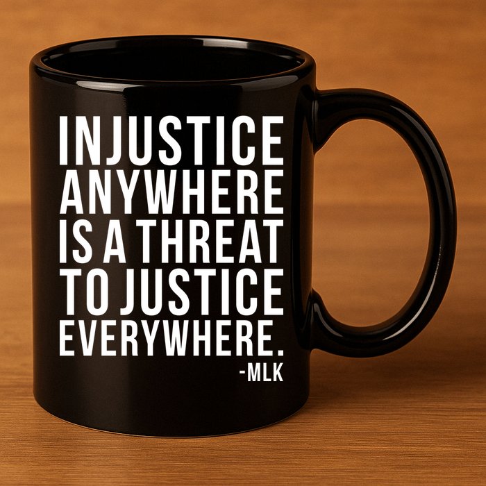 Injustice Anywhere is a Threat to JUSTICE Everywhere MLK 11oz C Handle Ceramic Mug