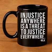 Injustice Anywhere is a Threat to JUSTICE Everywhere MLK 11oz C Handle Ceramic Mug