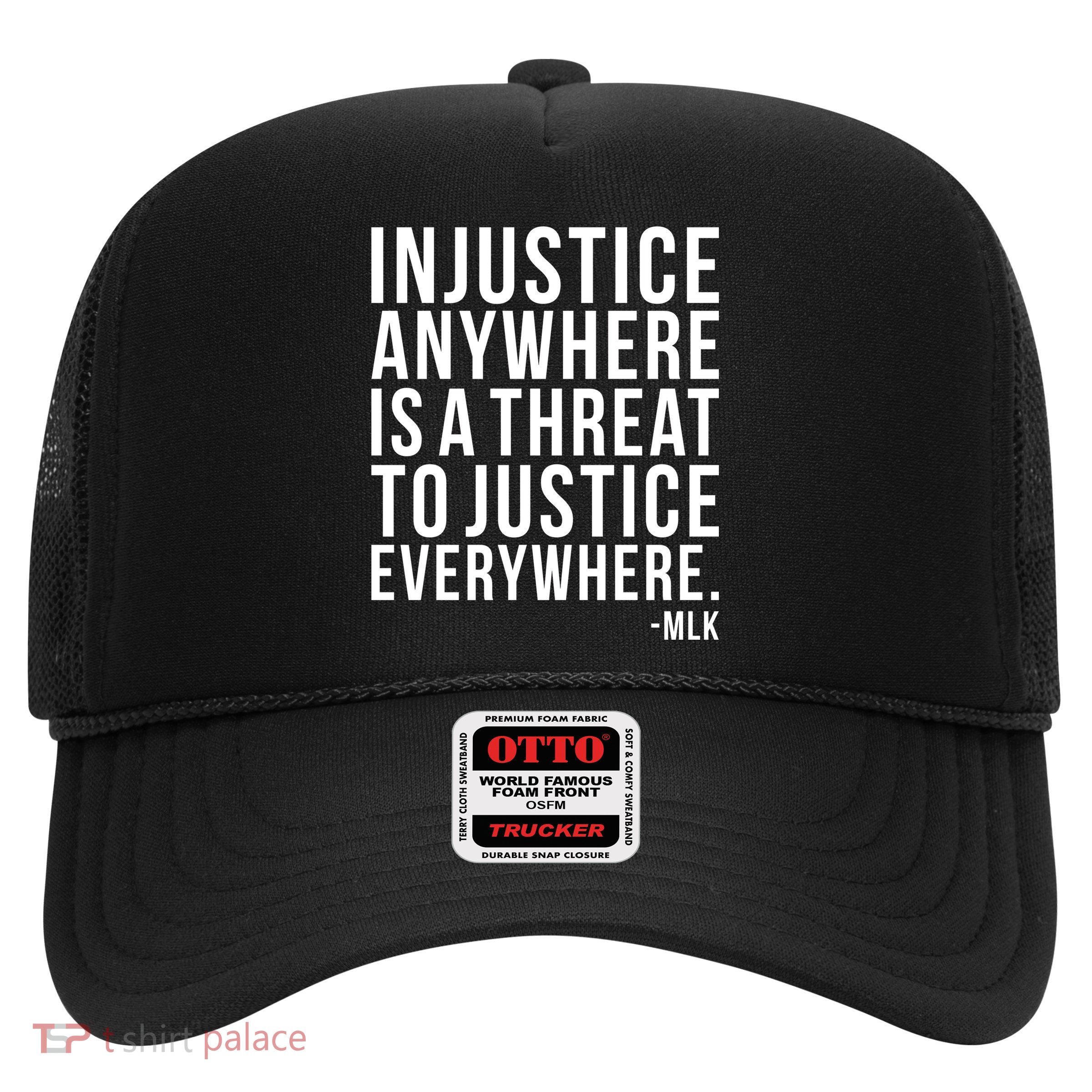 Injustice Anywhere is a Threat to JUSTICE Everywhere MLK Trucker Hat