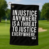 Injustice Anywhere is a Threat to JUSTICE Everywhere MLK Golf Towel