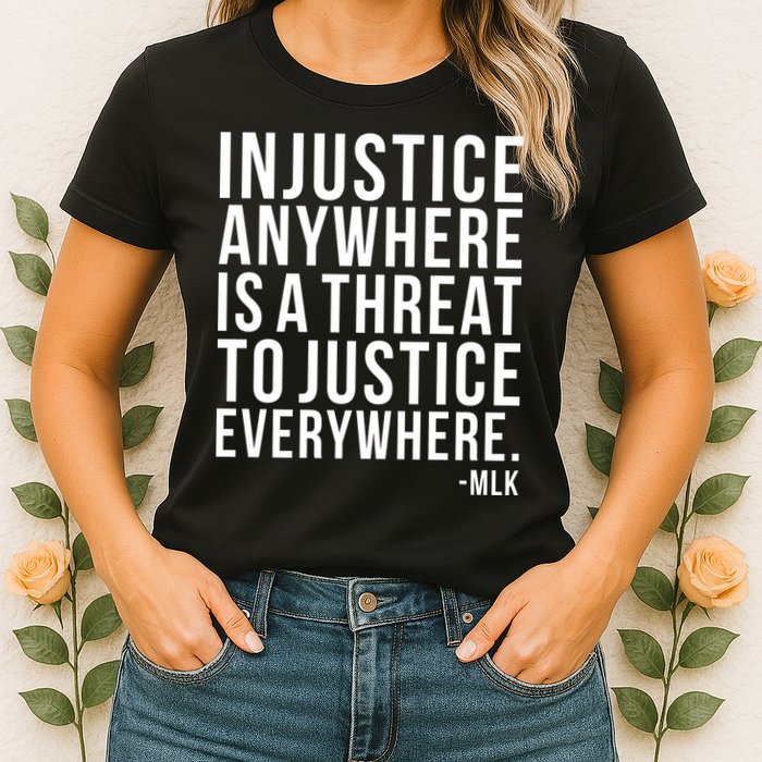 Injustice Anywhere is a Threat to JUSTICE Everywhere MLK Womens T-Shirt