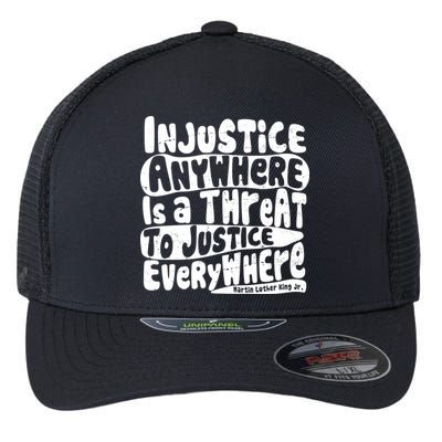Injustice Anywhere Is A Threat To Justice Everywhere MLK Quote Flexfit Unipanel Trucker Cap