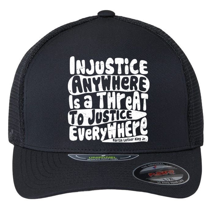 Injustice Anywhere Is A Threat To Justice Everywhere MLK Quote Flexfit Unipanel Trucker Cap