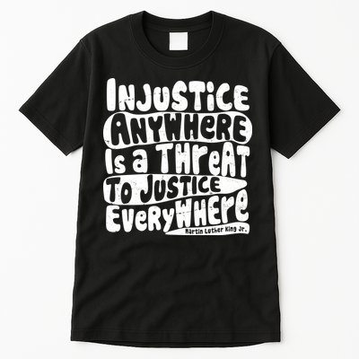 Injustice Anywhere Is A Threat To Justice Everywhere MLK Quote Tall T-Shirt