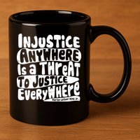 Injustice Anywhere Is A Threat To Justice Everywhere MLK Quote 11oz C Handle Ceramic Mug