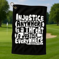 Injustice Anywhere Is A Threat To Justice Everywhere MLK Quote Golf Towel