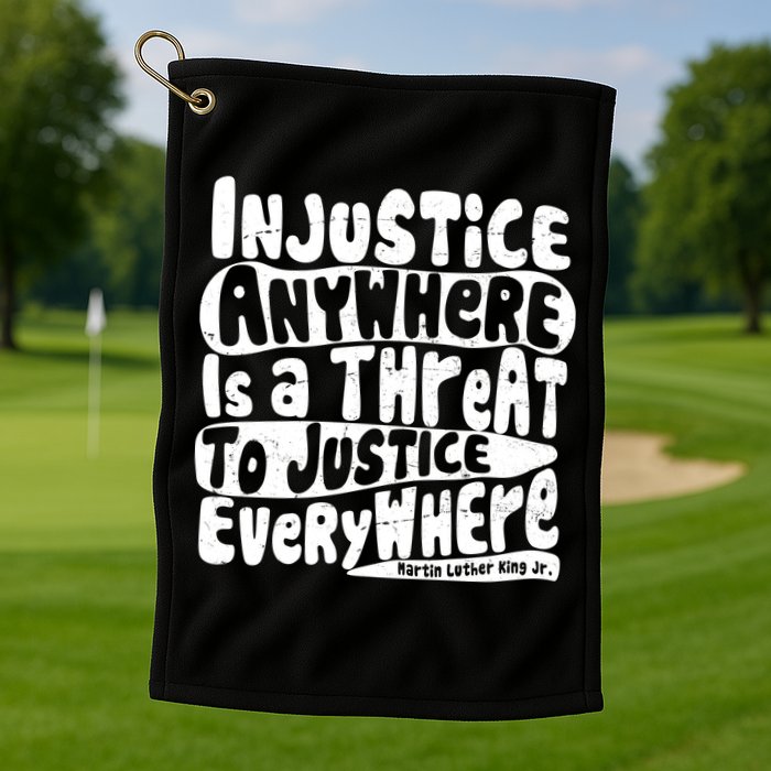 Injustice Anywhere Is A Threat To Justice Everywhere MLK Quote Golf Towel