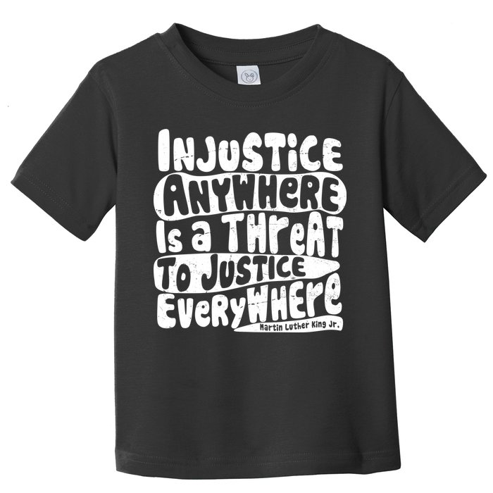 Injustice Anywhere Is A Threat To Justice Everywhere MLK Quote Toddler T-Shirt
