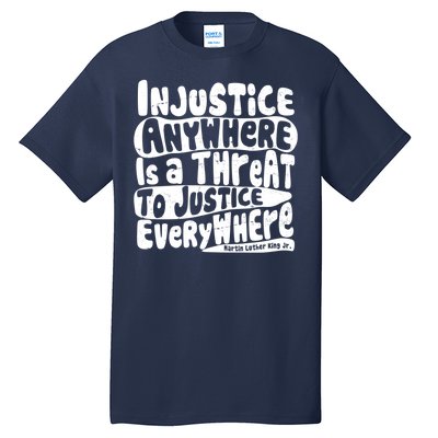 Injustice Anywhere Is A Threat To Justice Everywhere MLK Quote Tall T-Shirt