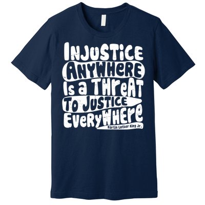 Injustice Anywhere Is A Threat To Justice Everywhere MLK Quote Premium T-Shirt